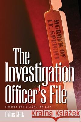 The Investigation Officer's File: A Woody White Legal Thriller Dallas Clark 9781685152536