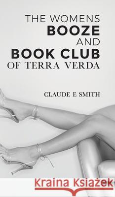 The Women's Booze and Book Club of Terra Verda Claude E. Smith 9781685153342