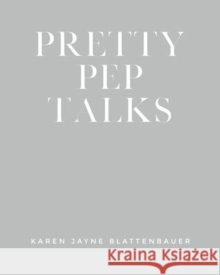 Pretty Pep Talks Karen Jayne Blattenbauer 9781685154059