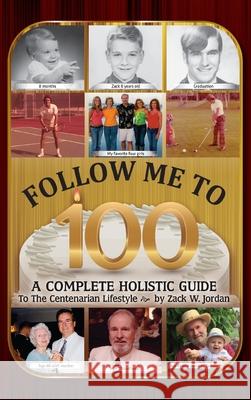 Follow Me To 100: A Complete Holistic Guide To The Centenarian Lifestyle Zack Jordan 9781685154431 Palmetto Publishing