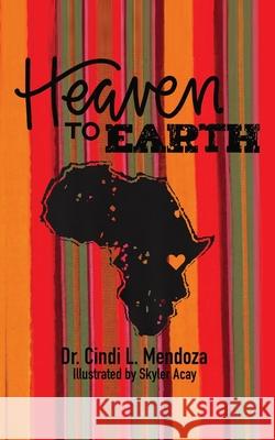 Heaven to Earth Cindi L. Mendoza Skyler Acay 9781685154462 Palmetto Publishing