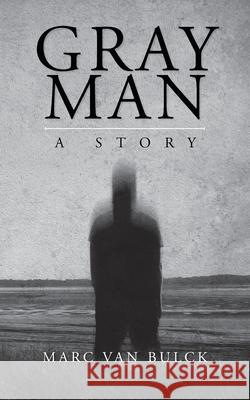 Gray Man: A Story Marc Van Bulck 9781685154561 Palmetto Publishing