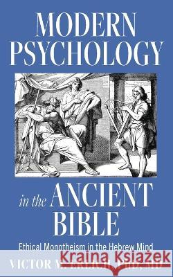 Modern Psychology in the Ancient Bible: Ethical Monotheism in the Hebrew Mind Victor M Erlich   9781685154707 Palmetto Publishing