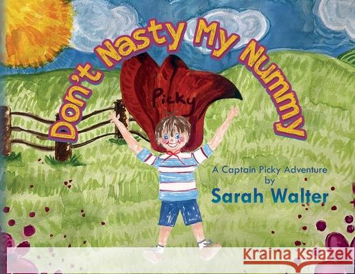 Don't Nasty My Nummy: A Captain Picky Adventure Sarah Walter 9781685155377