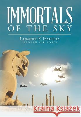 Immortals of the Sky Colonel F Izadseta   9781685156060 Palmetto Publishing