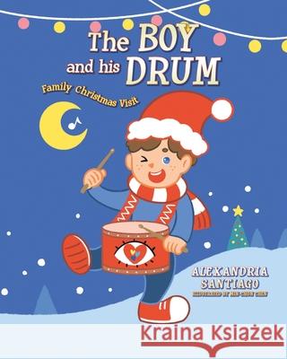 The Boy and His Drum: Family Christmas Visit Alexandria Santiago Min-Chun Chen 9781685156688 Palmetto Publishing