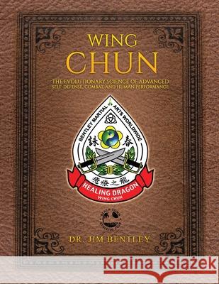 Wing Chun The Evolutionary Science of Advanced Self-Defense, Combat, and Human Performance Bentley, Jim 9781685157425