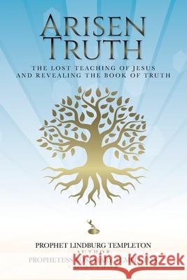 Arisen Truth: The Lost Teaching of Jesus and Revealing The Book of Truth Prophet Lindburg Templeton Prophetess Rosemary Templeton 9781685159726