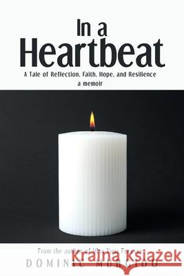 In a Heartbeat: A Tale of Reflection, Faith, Hope, and Resilience Dominic Murgido 9781685172466