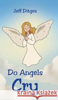 Do Angels Cry Jeff Ditges 9781685173593 Christian Faith Publishing, Inc