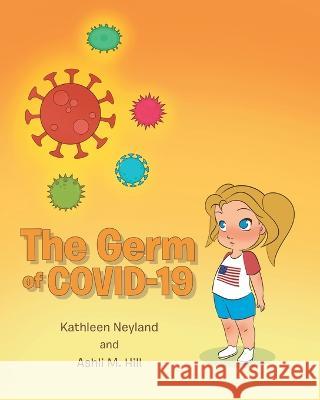 The Germ of COVID-19 Kathleen Neyland Ashli M. Hill 9781685177584