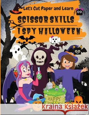 I Spy Halloween: Let's Cut Paper and Learn, Scissor Skills-My First Scissor Cutting Activity Practice Workbook Ages 3-5 Philippa Wilrose 9781685190163 Philippa Wilrose