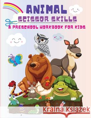 Animal Scissor Skills: A Preschool Workbook for Kids, Cutting and Coloring Activity Book Boys and Girls Ages 3 years and Up! Philippa Wilrose 9781685190187 Philippa Wilrose