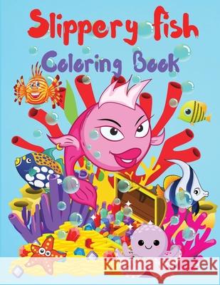 Slippery Fish Coloring Book: A Cute Coloring and Activity Book for Kids, Boys and Girls, Kindergarten and Preschoolers, Ages 3-5, 4-8, Easy to Colo Philippa Wilrose 9781685190224 Philippa Wilrose