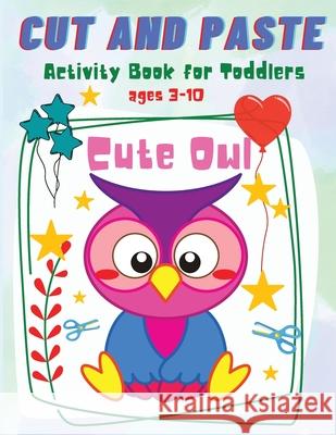 Cut and Paste for Toddlers: Cute Owl Activity Workbook for Toddlers and Kids Ages 3-10 Philippa Wilrose 9781685190309 Philippa Wilrose