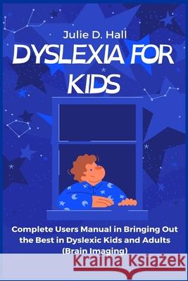 Dyslexia for Kids: Complete Users Manual in Bringing Out the Best in Dyslexic Kids and Adults (Brain Imaging) Julie D. Hall 9781685220273 Golden Pavilion Press