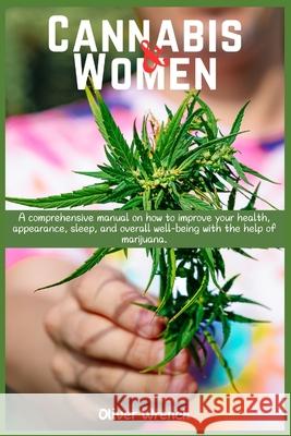 Cannabis and Women: A comprehensive manual on how to improve your health, appearance, sleep, and overall well-being with the help of marij Oliver Wrench 9781685224356 Dolly Publishing