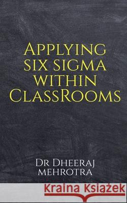 Applying SIX SIGMA within Classrooms Dheeraj Mehrotra 9781685231149 Notion Press
