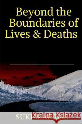 Beyond the Boundaries of Lives and Deaths Sukumar Das   9781685232634 Notion Press