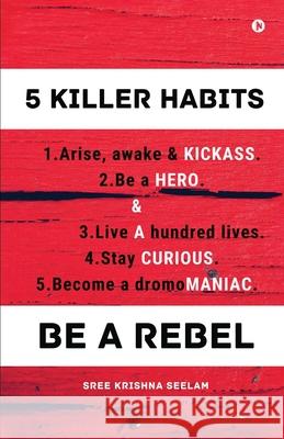 Five Killer Habits: Be a Rebel Sree Krishna Seelam 9781685233310