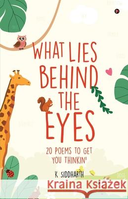 What Lies behind the Eyes: 20 Poems to Get You Thinkin' K Siddharth 9781685234904 Notion Press