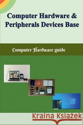 Computer hardware and peripherals device base: Computer hardware guide Babalu Yadav                             9781685235406