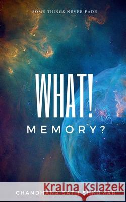 What! Memory?: Some things never fade Chandhana Sathishkumar 9781685239534