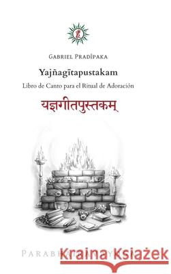 Yajñagītapustakam: Libro de Canto para el Ritual de Adoración Pradiipaka, Gabriel 9781685244583 Gabriel Alfonso Arce