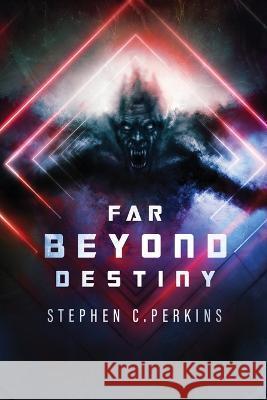 Far Beyond Destiny: Supernatural science fiction suspense thriller Stephen Perkins   9781685245467