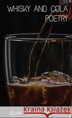 Whisky and Cola: Poetry Adam Smith 9781685247744 Adam Smith