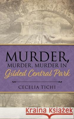 Murder, Murder, Murder in Gilded Central Park Cecelia Tichi 9781685248154 Cecelia Tichi