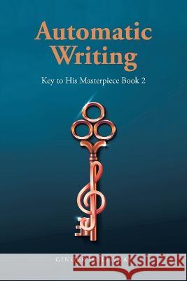 Automatic Writing: Key to His Masterpiece Ginger Holloway 9781685268305 Covenant Books