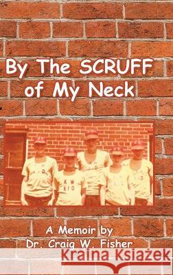 By The Scruff of My Neck Dr Craig W Fisher 9781685269067 Covenant Books