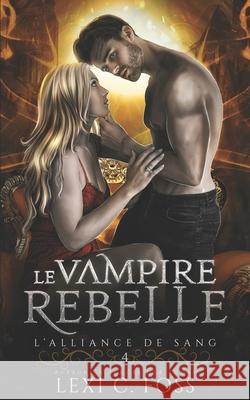 Le Vampire Rebelle Lexi C. Foss 9781685300531 Ninja Newt Publishing, LLC