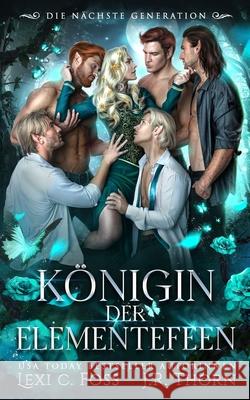 Königin der Elementefeen: Die nächste Generation J R Thorn, Lexi C Foss 9781685300678 Ninja Newt Publishing, LLC