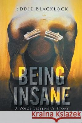 Being Insane: A Voice Listener's Story Eddie Blacklock 9781685361976 Westwood Books Publishing