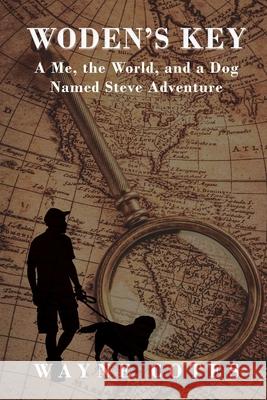 Woden's Key: A Me, The World, and a Dog Named Steve Adventure Wayne Cotes 9781685363062 Westwood Books Publishing