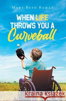 When Life Throws You A Curveball Mary Beth Bamat 9781685363093 Westwood Books Publishing