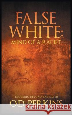 False White: Mind of a Racist: Esoteric Beyond Racism III Perkins, O. D. 9781685366438 Westwood Books Publishing