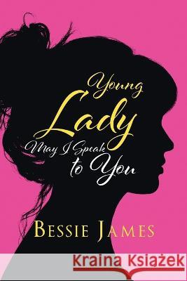 Young Lady May I Speak to You Bessie James   9781685368388 Westwood Books Publishing