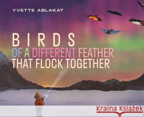 Birds of a Different Feather that Flock Together Yvette Ablakat 9781685371494 Dorrance Publishing Co.