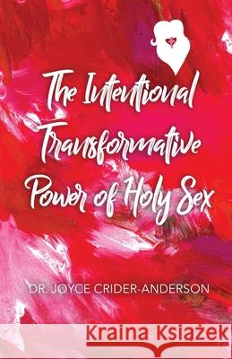 The Intentional Transformative Power of Holy Sex Joyce Crider-Anderson 9781685371623 Dorrance Publishing Co.