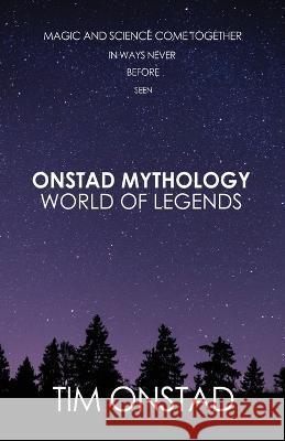 Onstad Mythology: World of Legends: Magic and science come together in ways never before seen Tim Onstad 9781685371852 Dorrance Publishing Co.