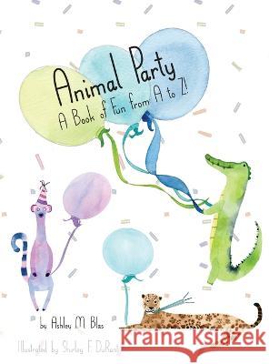 Animal Party: A Book of Fun from A to Z! Ashley M. Blas Shirley F. Durant 9781685372545 Dorrance Publishing Co.