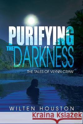 Purifying the Darkness: The Tales of Vlynn Craw Wilten Houston 9781685373146 Dorrance Publishing Co.