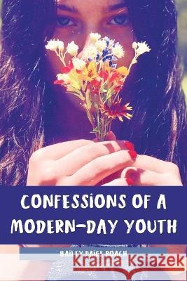 Confessions of a Modern-Day Youth Bailey Paige Roach 9781685373191