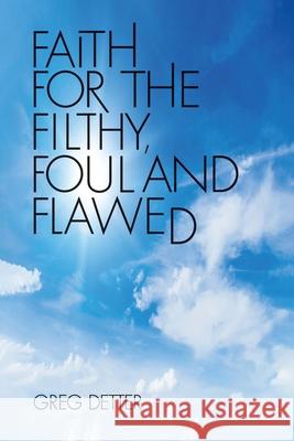 Faith for the Filthy, Foul and Flawed Greg Detter 9781685373283