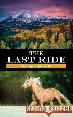 The Last Ride: The Saga of Mister Bill William Stafford Sessoms 9781685373801