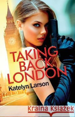 Taking Back London Katelyn Larson 9781685374044 Dorrance Publishing Co.