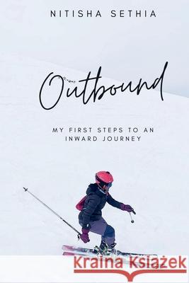 Outbound: My First Steps to an Inward Journey Sethia, Nitisha 9781685380250 Notion Press